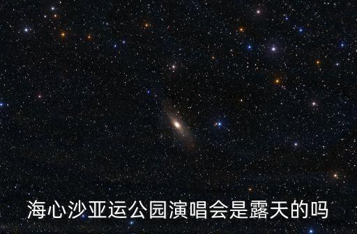 海心沙亞運公園演唱會是露天的嗎