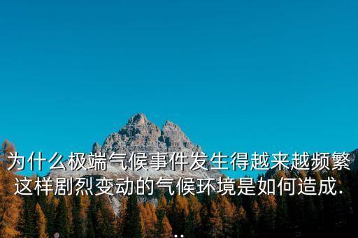 為什么極端氣候事件發生得越來越頻繁這樣劇烈變動的氣候環境是如何造成...