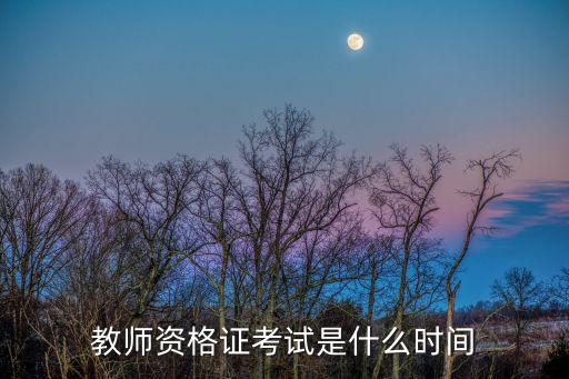 教資考試時間安排,教師資格證考試時間表怎么安排?