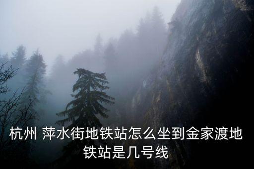 萍水街,從杭州五號線萍水街地鐵站怎么坐到西湖站?