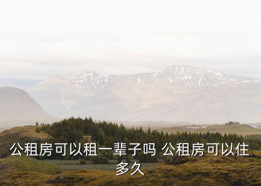 公租房可以租一輩子嗎 公租房可以住多久