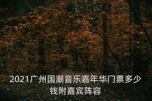 2021廣州國潮音樂嘉年華門票多少錢附嘉賓陣容