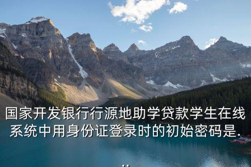 生源地助學(xué)貸款系統(tǒng),如何申請(qǐng)和續(xù)貸國(guó)家開(kāi)發(fā)銀行助學(xué)貸款?