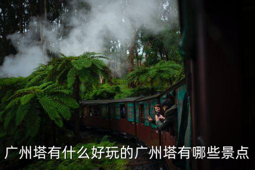廣州塔有什么好玩的廣州塔有哪些景點