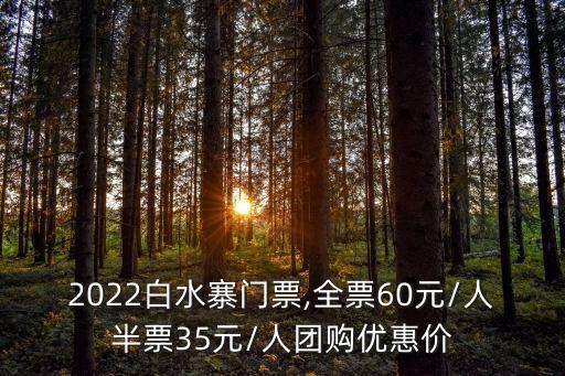 2022白水寨門票,全票60元/人半票35元/人團購優惠價