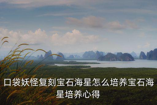 口袋妖怪復刻寶石海星怎么培養寶石海星培養心得