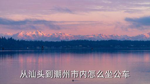 從汕頭到潮州市內(nèi)怎么坐公車