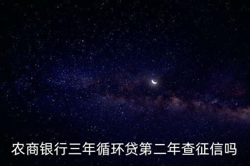 農(nóng)商銀行三年循環(huán)貸第二年查征信嗎