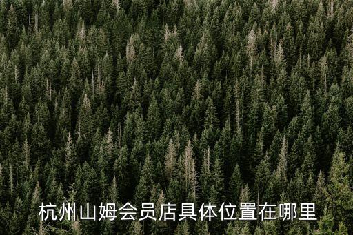  杭州山姆會(huì)員店具體位置在哪里