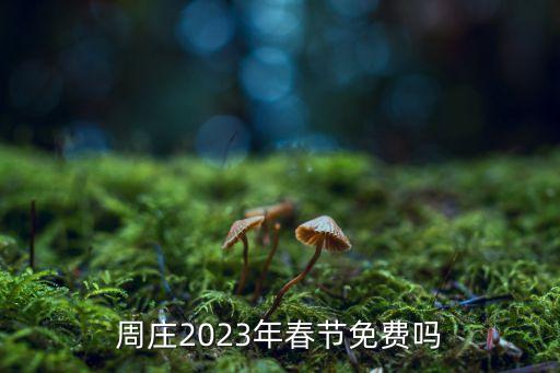 周莊2023年春節(jié)免費(fèi)嗎