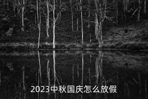雙節(jié)放假安排,2023年中秋節(jié)國慶節(jié)放假安排