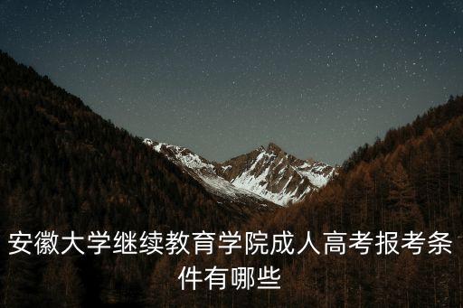 安徽大學(xué)繼續(xù)教育學(xué)院成人高考報(bào)考條件有哪些