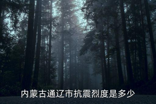 內蒙古通遼市抗震烈度是多少