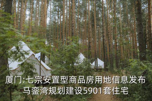 廈門:七宗安置型商品房用地信息發布馬鑾灣規劃建設5901套住宅