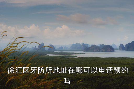  徐匯區牙防所地址在哪可以電話預約嗎