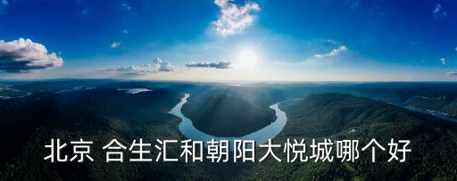 北京 合生匯和朝陽(yáng)大悅城哪個(gè)好