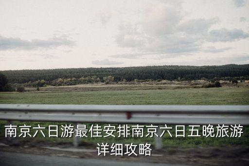 南京六日游最佳安排南京六日五晚旅游詳細攻略