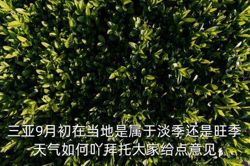 三亞9月初在當地是屬于淡季還是旺季天氣如何吖拜托大家給點意見