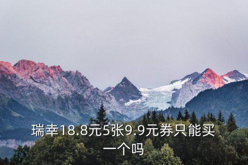 瑞幸18.8元5張9.9元券只能買一個嗎