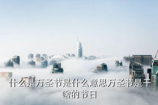  什么是萬圣節(jié)是什么意思萬圣節(jié)是干啥的節(jié)日