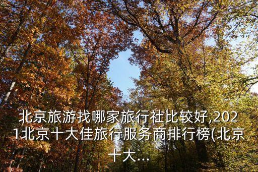 北京國際旅行社,北京十大旅行社電話:一文讀懂:精華旅游