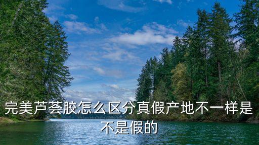完美蘆薈膠真假辨別,怎么快速辨別完美蘆薈膠真假?