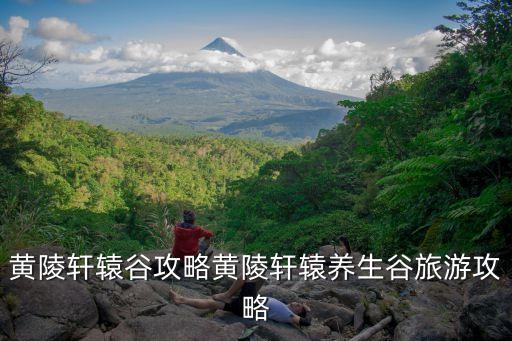 黃陵軒轅谷攻略黃陵軒轅養(yǎng)生谷旅游攻略