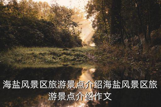 海鹽風(fēng)景區(qū)旅游景點介紹海鹽風(fēng)景區(qū)旅游景點介紹作文