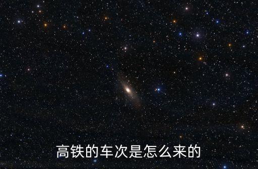 高鐵的車(chē)次是怎么來(lái)的