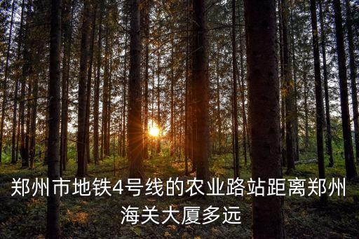 鄭州市地鐵4號線的農業路站距離鄭州 海關大廈多遠