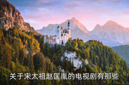關于宋太祖趙匡胤的電視劇有那些
