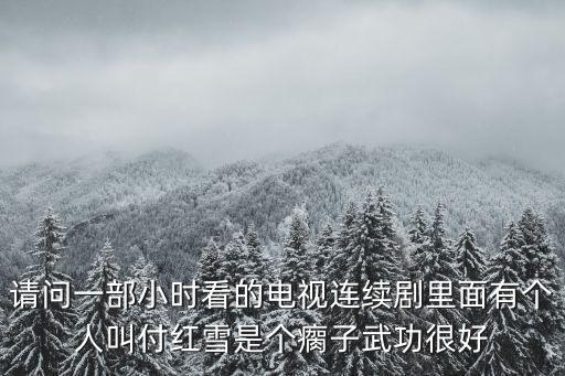 請問一部小時看的電視連續劇里面有個人叫付紅雪是個瘸子武功很好