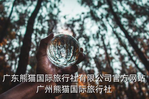 廣東熊貓國際旅行社有限公司官方網站廣州熊貓國際旅行社