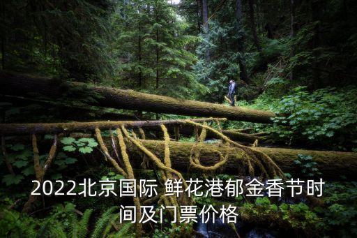 2022北京國際 鮮花港郁金香節時間及門票價格