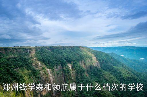 鄭州錢學森和領航屬于什么檔次的學校