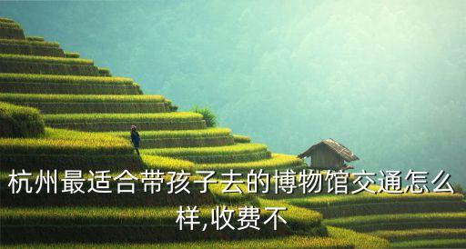 杭州科技博物館,杭州有哪些博物館?西湖文化廣場有很多科技博物園
