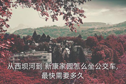 新康家園,從西壩河到新康家園怎么坐?