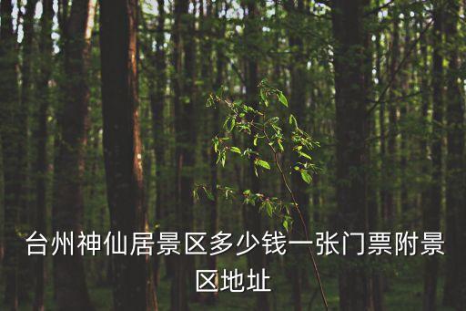  臺州神仙居景區(qū)多少錢一張門票附景區(qū)地址