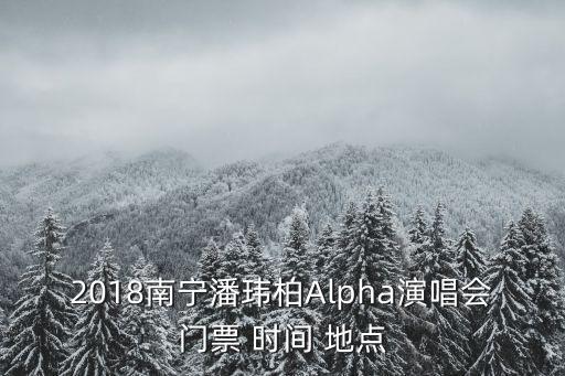 2018南寧潘瑋柏Alpha演唱會門票 時間 地點
