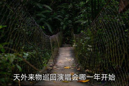 天外來物巡回演唱會(huì)哪一年開始