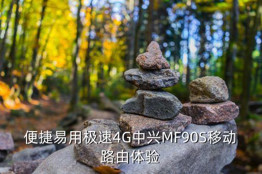 便捷易用極速4G中興MF90S移動路由體驗