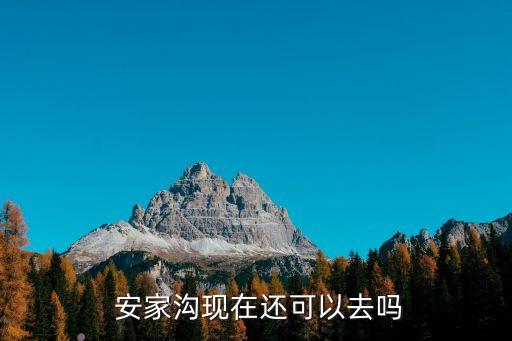  安家溝現在還可以去嗎
