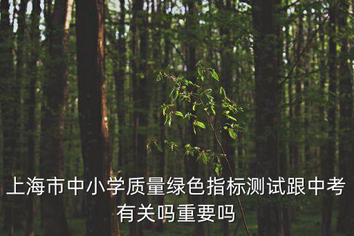 上海市綠色指標(biāo)測(cè)試說(shuō)明文閱讀，上海中學(xué)生綠色指標(biāo)測(cè)試 測(cè)試什么