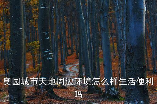 奧園城市天地周邊環境怎么樣生活便利嗎