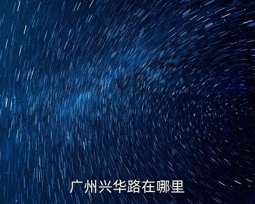廣州興華路在哪里