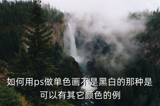 如何用ps做單色畫不是黑白的那種是可以有其它顏色的例