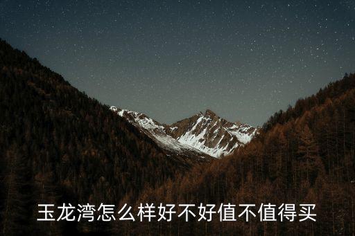 玉龍灣怎么樣好不好值不值得買