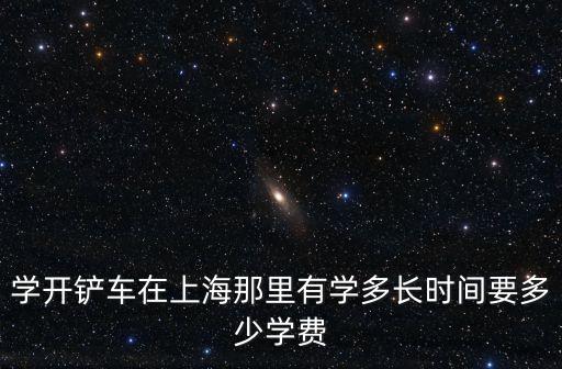 上海市哪里有學鏟車的，請問上海哪里有學鏟車的