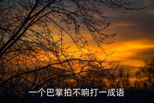 一個巴掌拍不響，一個巴掌拍不響打一成語