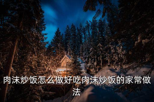 肉末炒飯，肉絲炒飯?jiān)趺闯锤贸?/></a></span><span id=